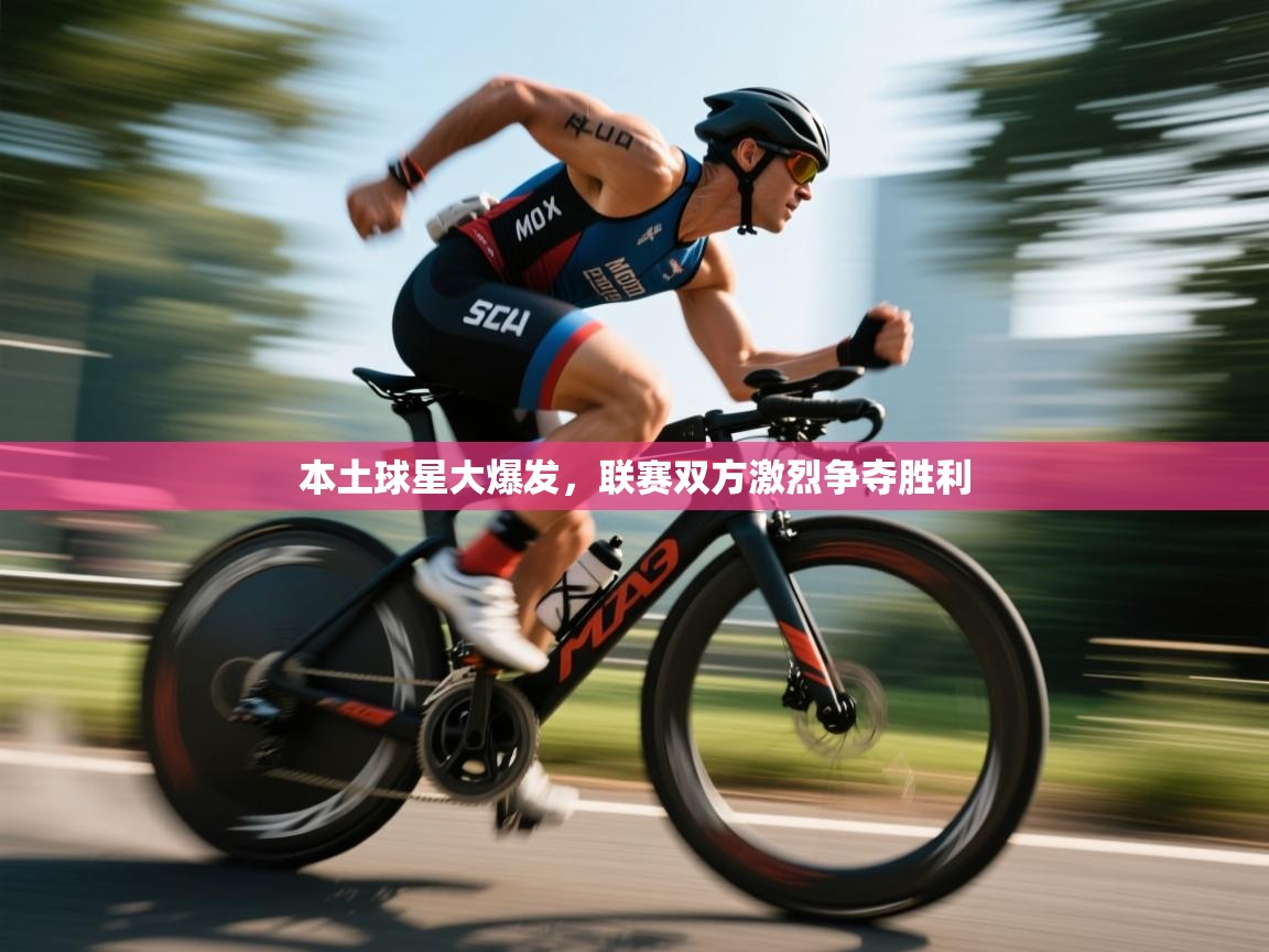 本土球星大爆发，联赛双方激烈争夺胜利  第2张