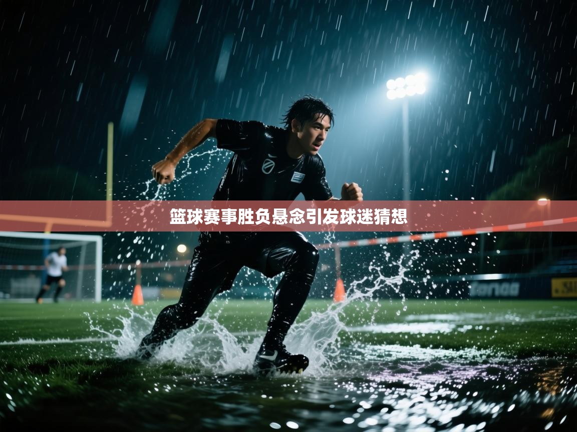 篮球赛事胜负悬念引发球迷猜想  第1张