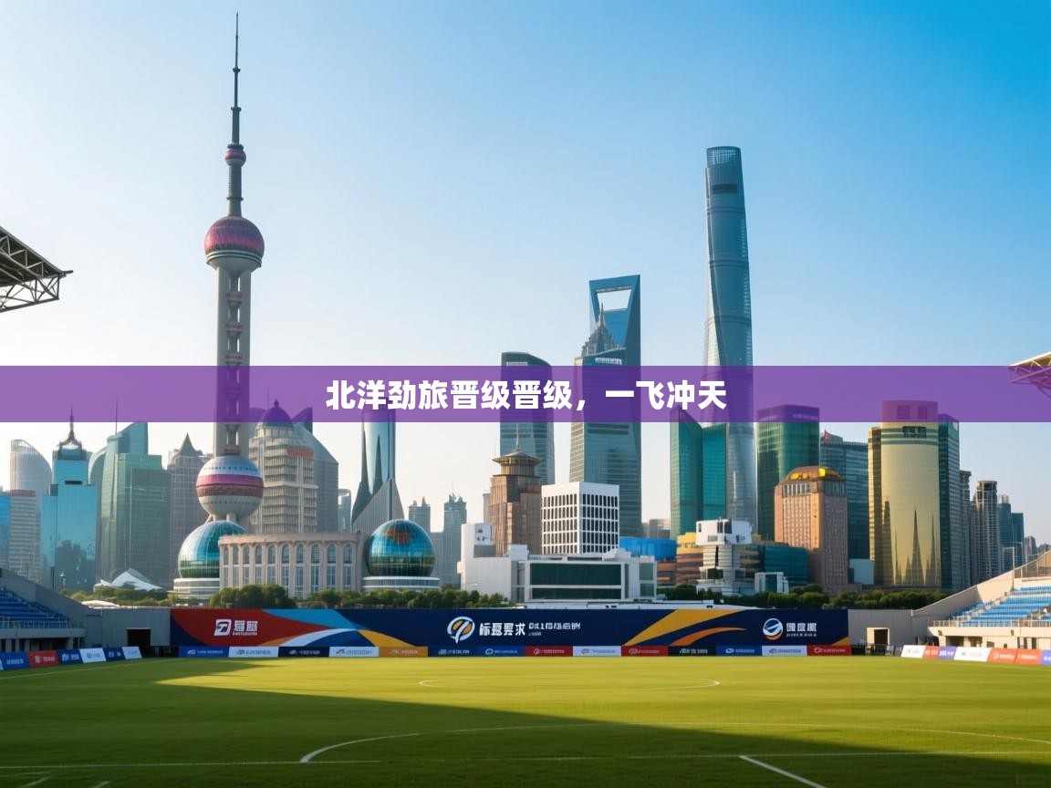 北洋劲旅晋级晋级,一飞冲天 第2张