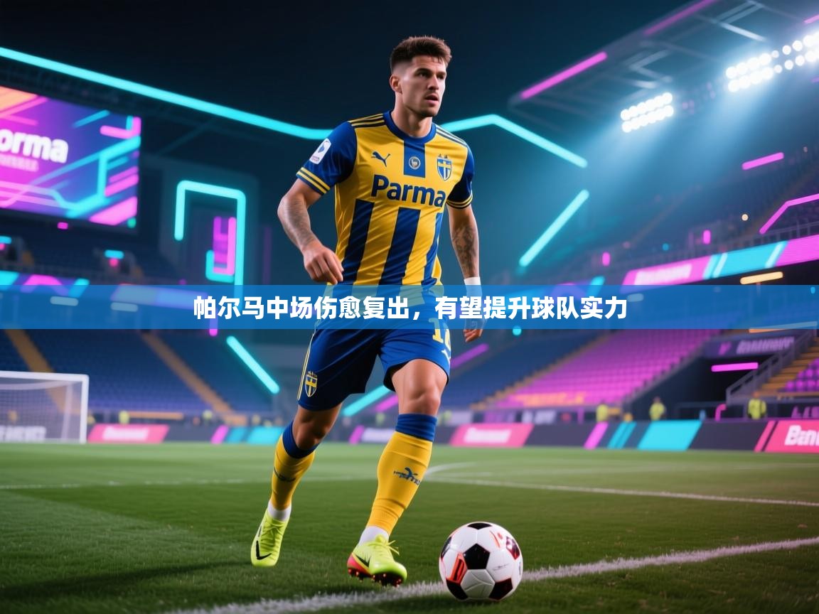 帕尔马中场伤愈复出,有望提升球队实力 第1张