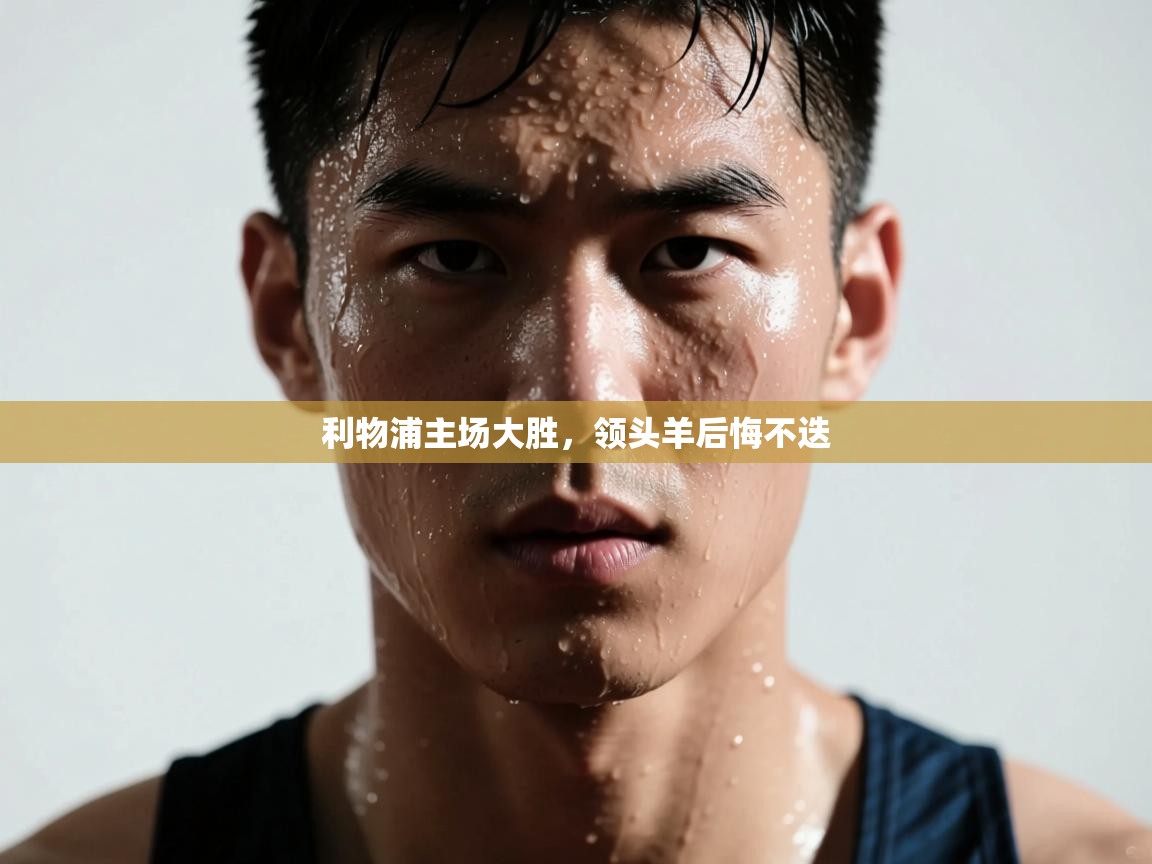 利物浦主场大胜，领头羊后悔不迭  第1张