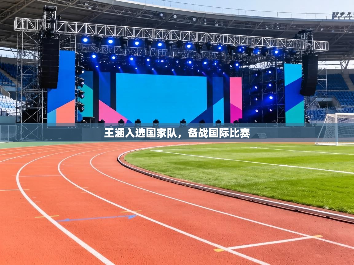 王涵入选国家队，备战国际比赛  第2张