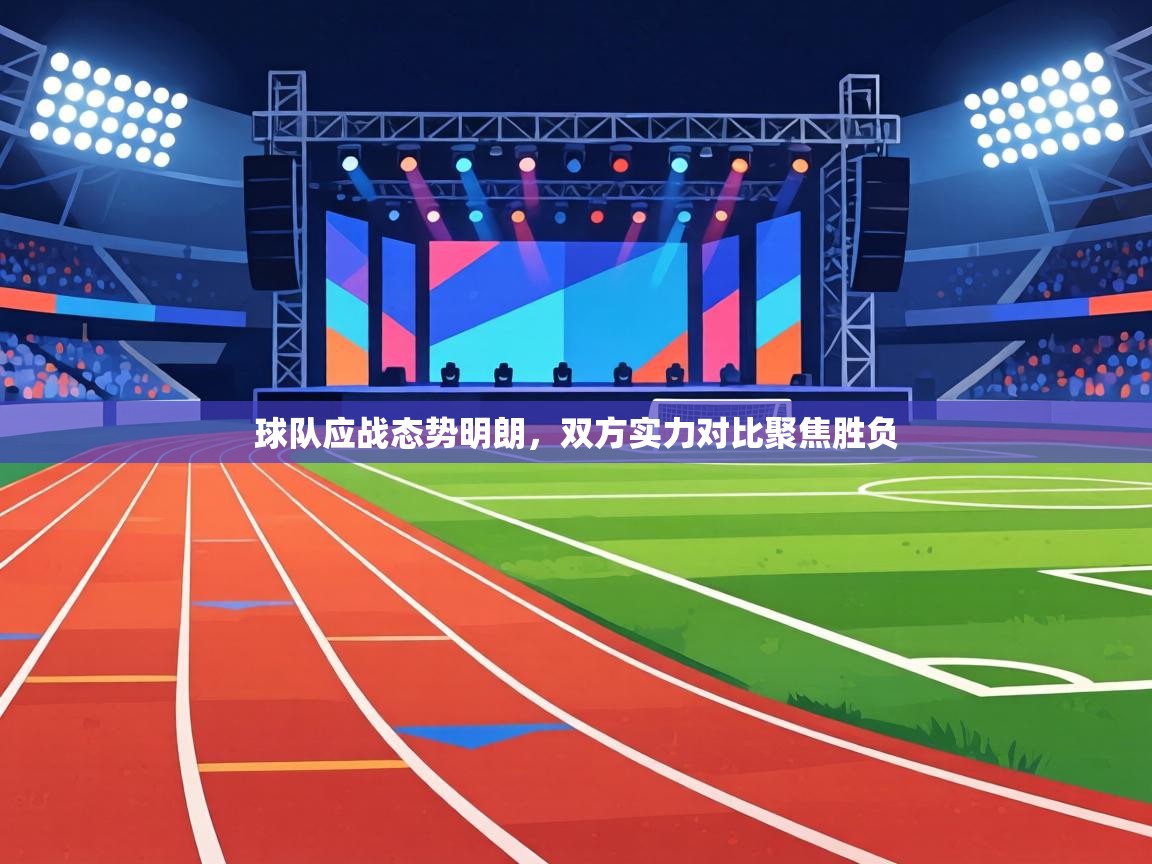 球队应战态势明朗，双方实力对比聚焦胜负  第1张