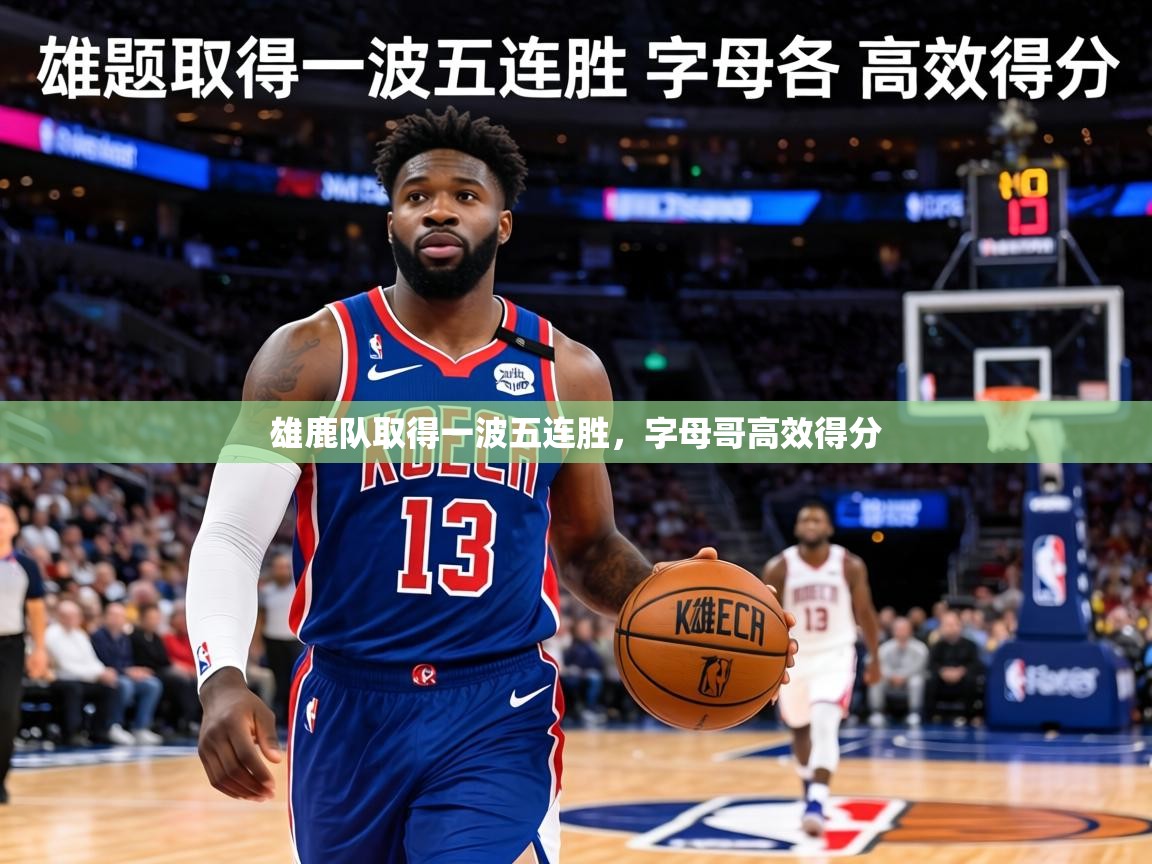 雄鹿队取得一波五连胜，字母哥高效得分  第2张