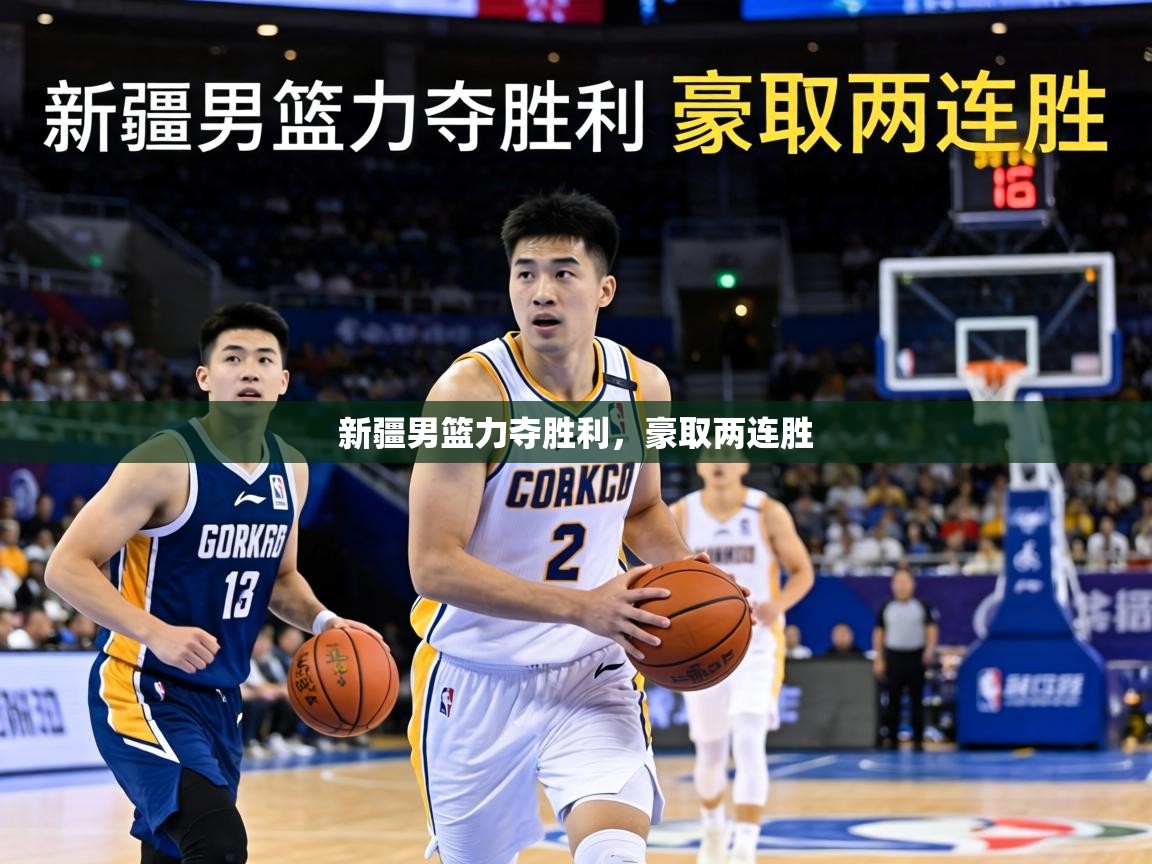 新疆男篮力夺胜利，豪取两连胜